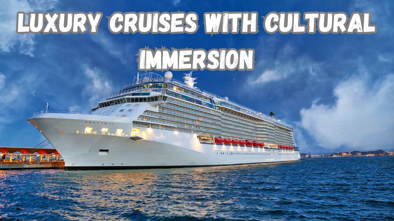 Luxury cruises with cultural immersion