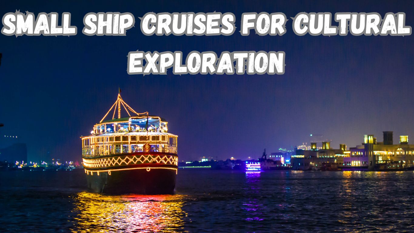 Small ship cruises for cultural exploration