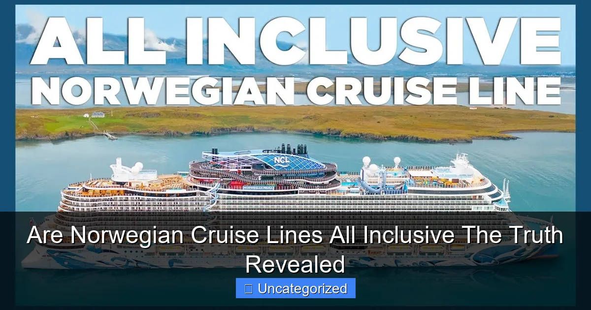Are Norwegian Cruise Lines All Inclusive The Truth Revealed