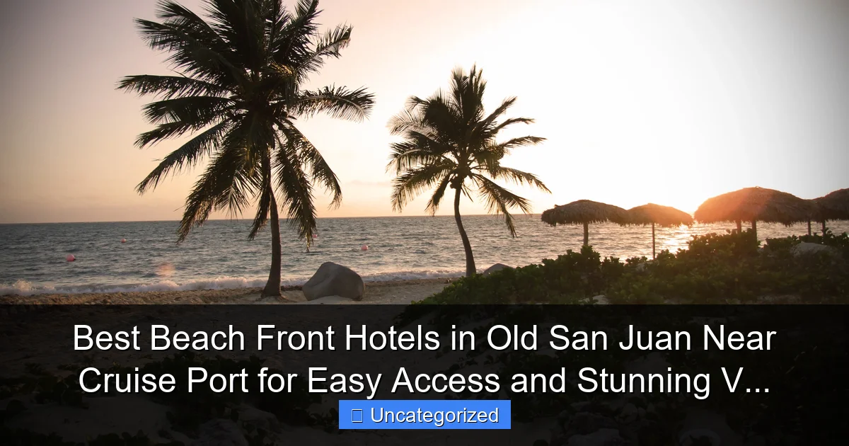 Best Beach Front Hotels in Old San Juan Near Cruise Port for Easy Access and Stunning V...