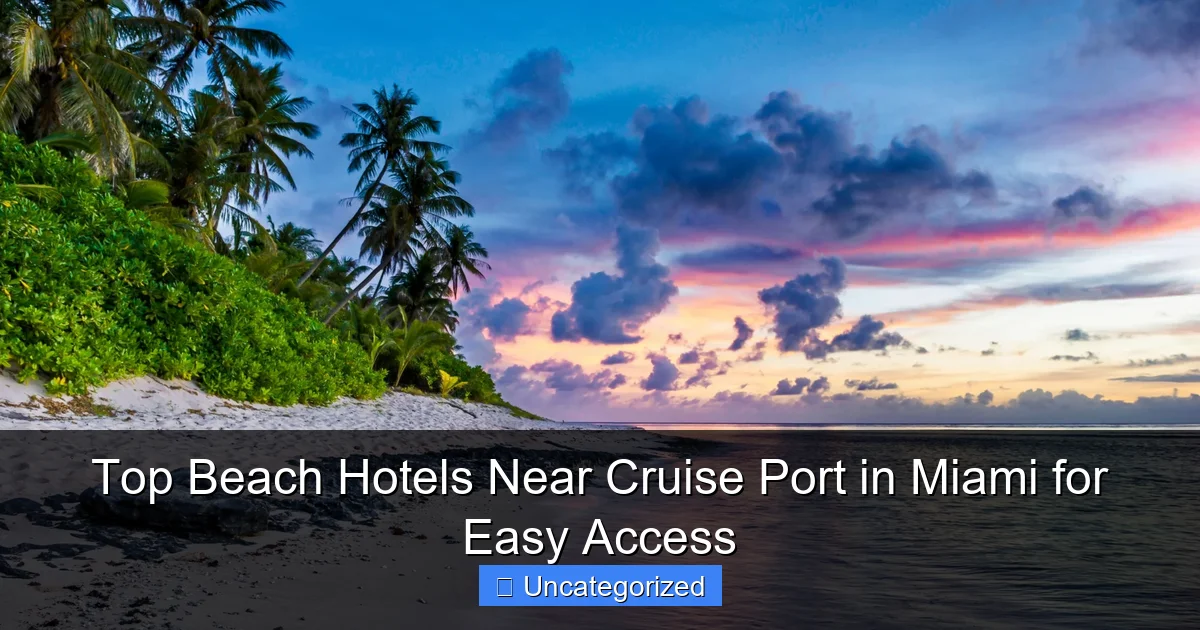 Top Beach Hotels Near Cruise Port in Miami for Easy Access