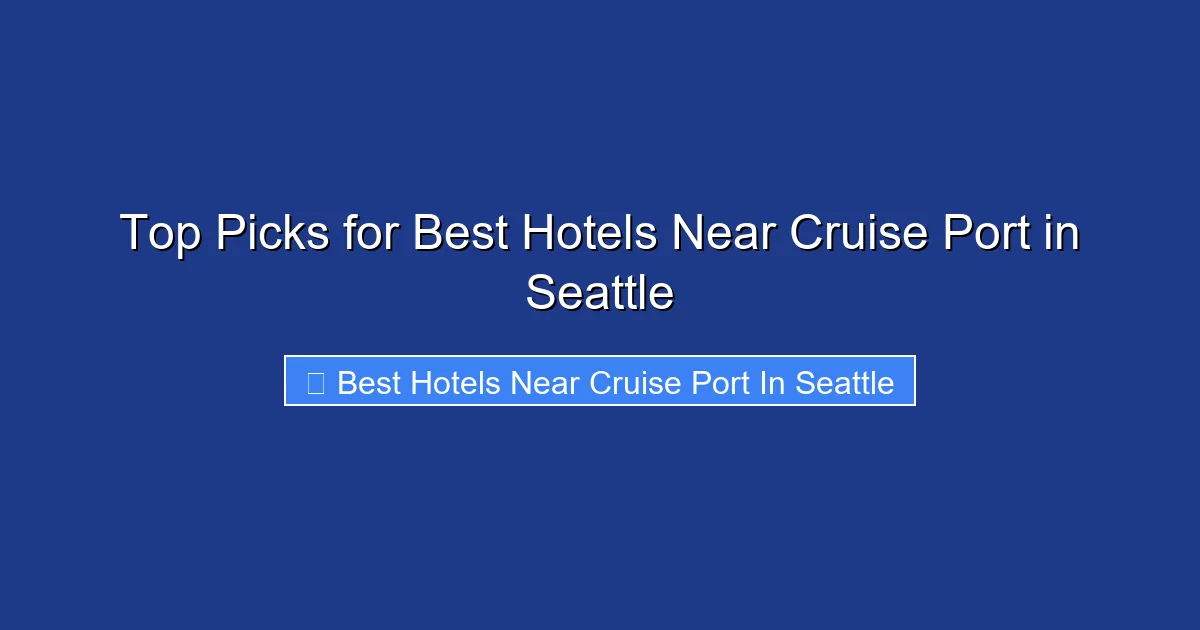 Top Picks for Best Hotels Near Cruise Port in Seattle