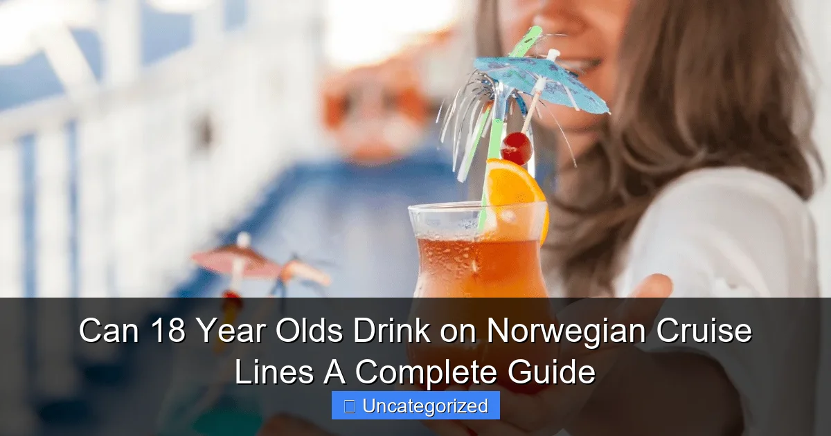 Can 18 Year Olds Drink on Norwegian Cruise Lines A Complete Guide