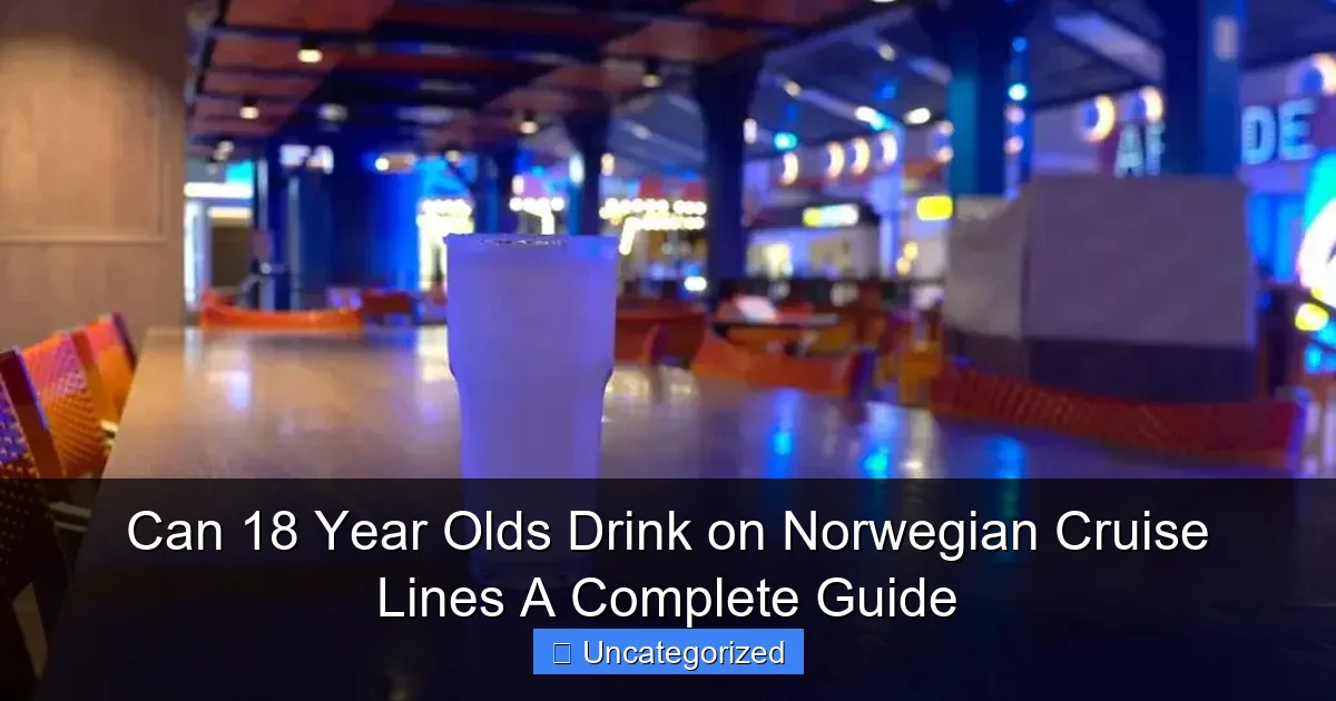 Can 18 Year Olds Drink on Norwegian Cruise Lines A Complete Guide