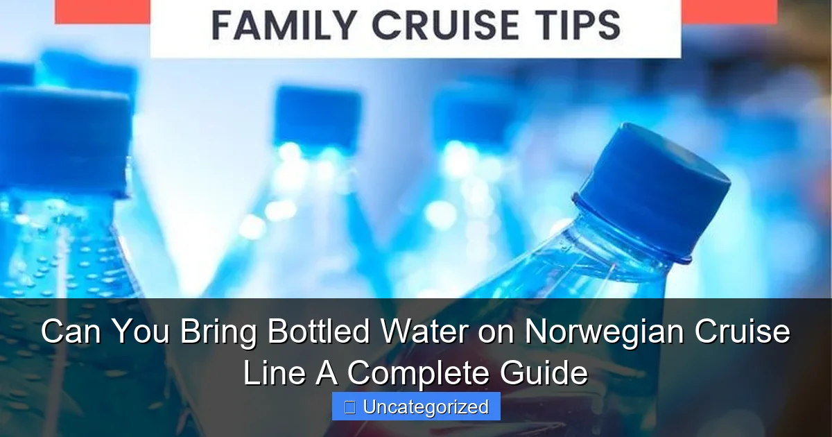 Can You Bring Bottled Water on Norwegian Cruise Line A Complete Guide