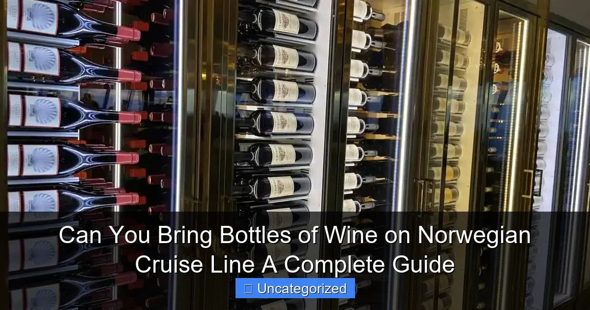 Can You Bring Bottles of Wine on Norwegian Cruise Line A Complete Guide