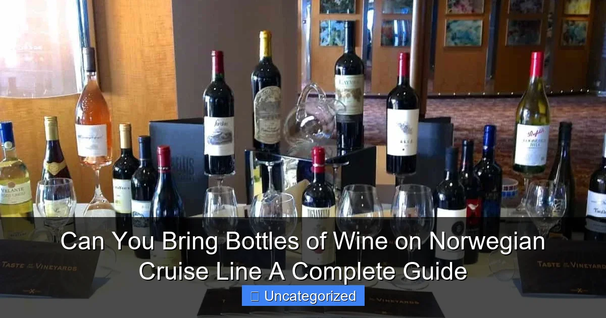 Can You Bring Bottles of Wine on Norwegian Cruise Line A Complete Guide