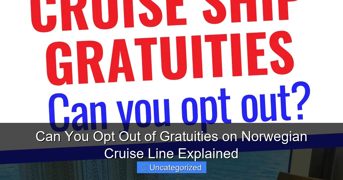 Can You Opt Out of Gratuities on Norwegian Cruise Line Explained