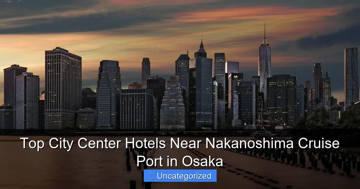 Top City Center Hotels Near Nakanoshima Cruise Port in Osaka