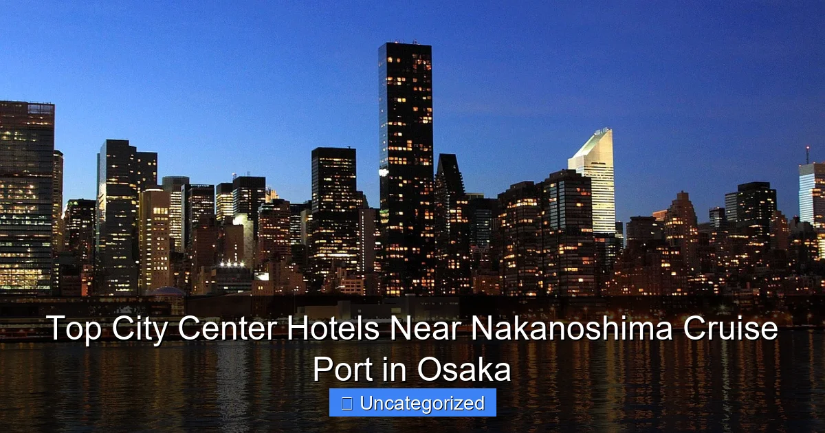 Top City Center Hotels Near Nakanoshima Cruise Port in Osaka