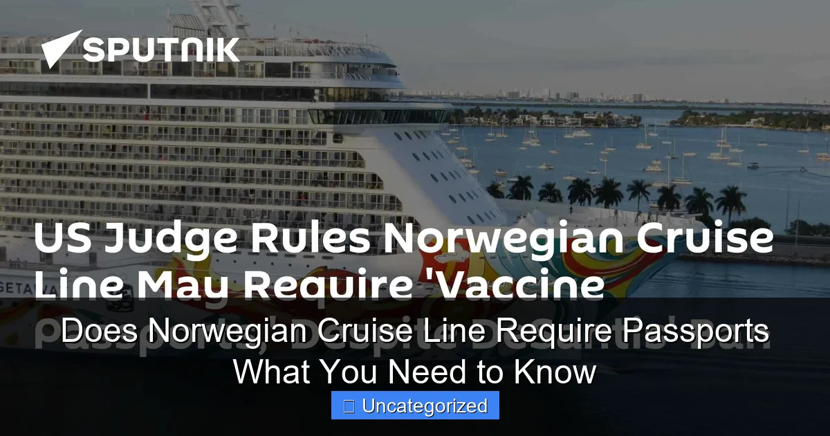 Does Norwegian Cruise Line Require Passports What You Need to Know