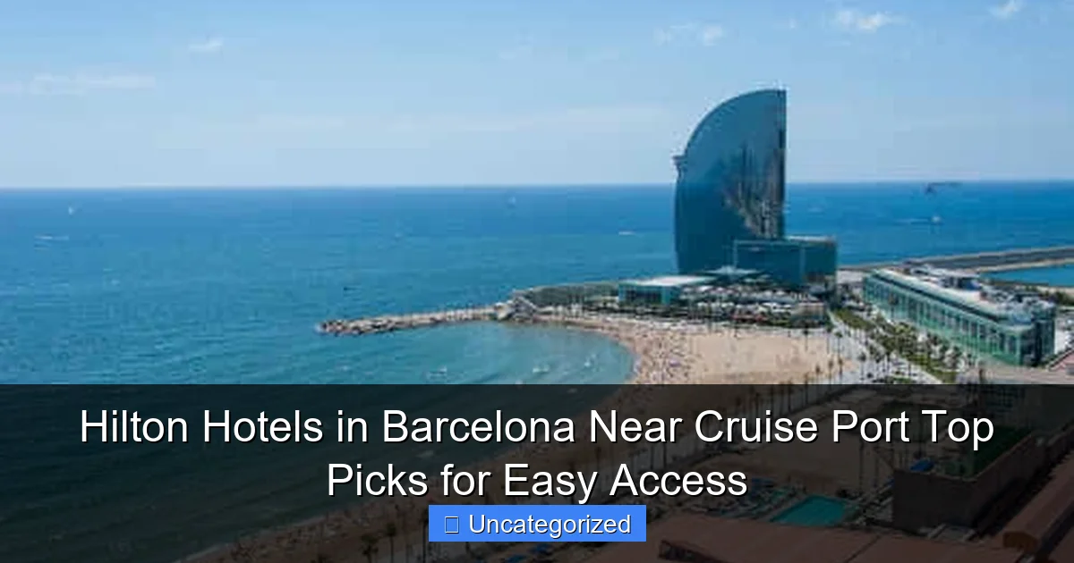 Hilton Hotels in Barcelona Near Cruise Port Top Picks for Easy Access