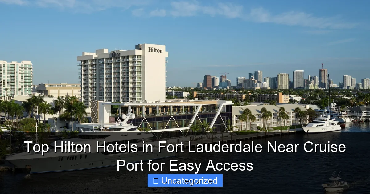 Top Hilton Hotels in Fort Lauderdale Near Cruise Port for Easy Access