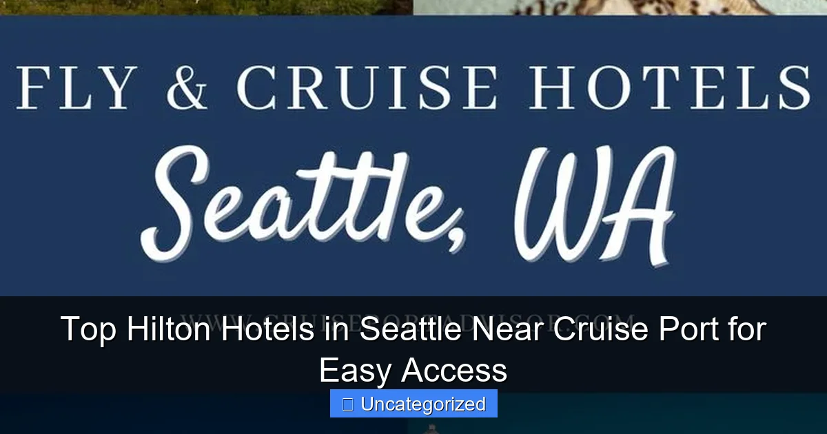 Top Hilton Hotels in Seattle Near Cruise Port for Easy Access