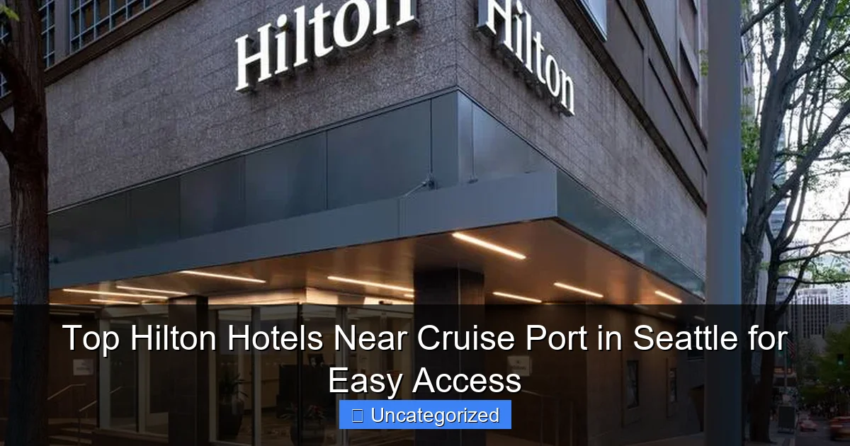 Top Hilton Hotels Near Cruise Port in Seattle for Easy Access