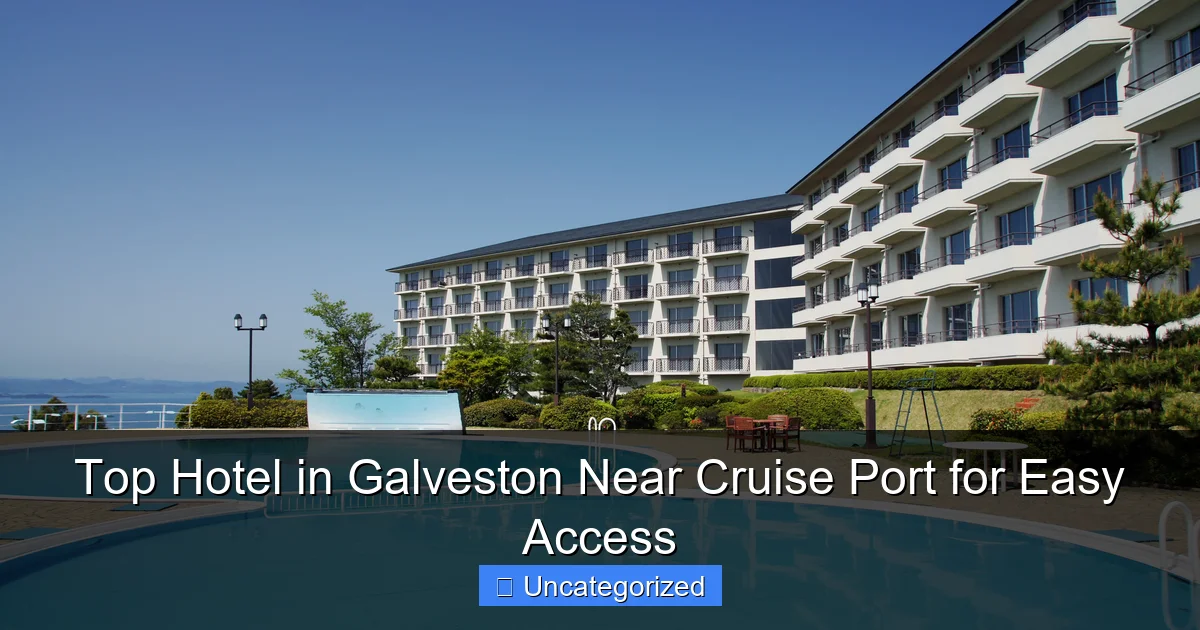 Top Hotel in Galveston Near Cruise Port for Easy Access