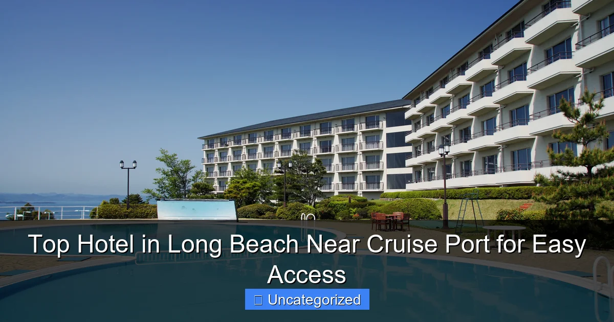 Top Hotel in Long Beach Near Cruise Port for Easy Access