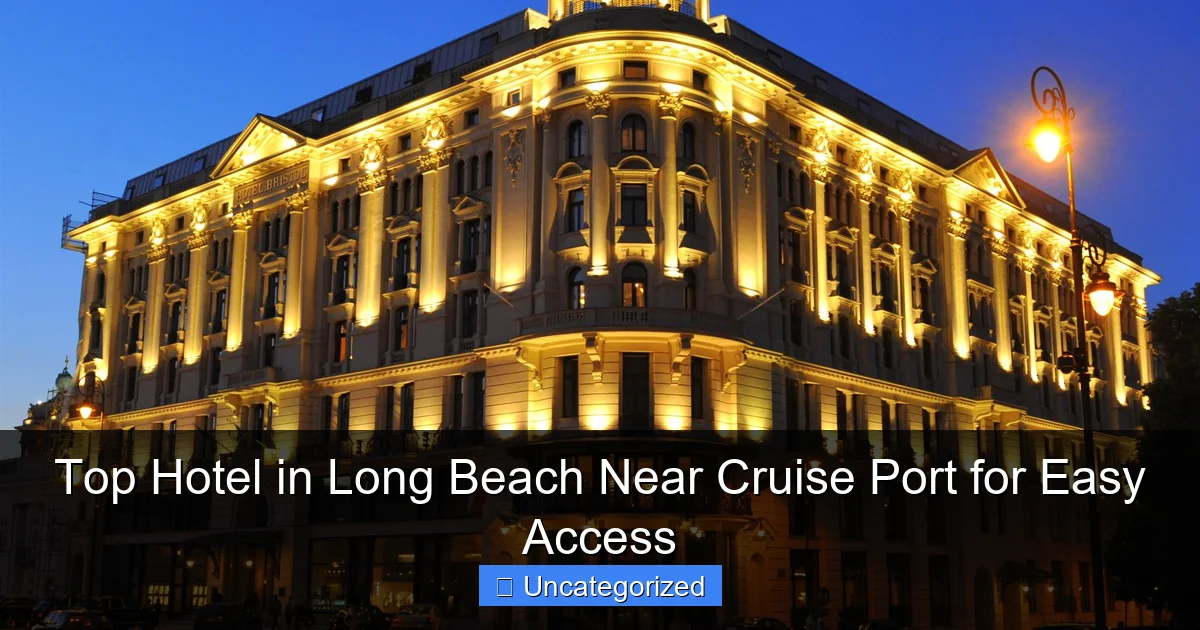 Top Hotel in Long Beach Near Cruise Port for Easy Access
