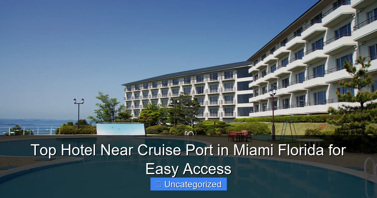 Top Hotel Near Cruise Port in Miami Florida for Easy Access