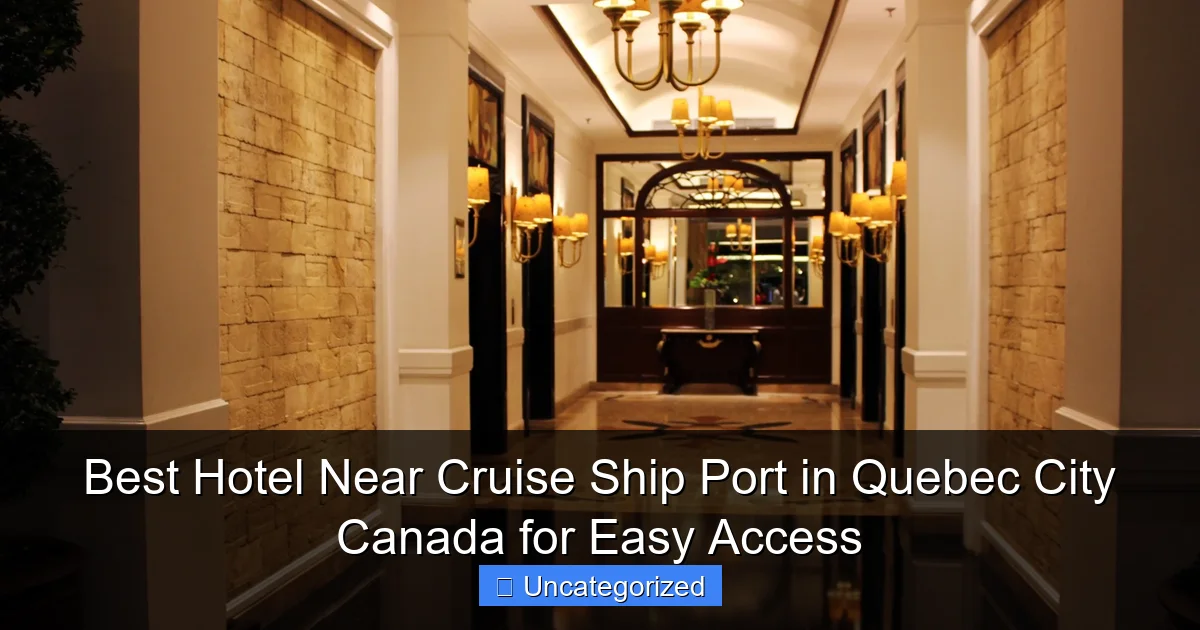 Best Hotel Near Cruise Ship Port in Quebec City Canada for Easy Access