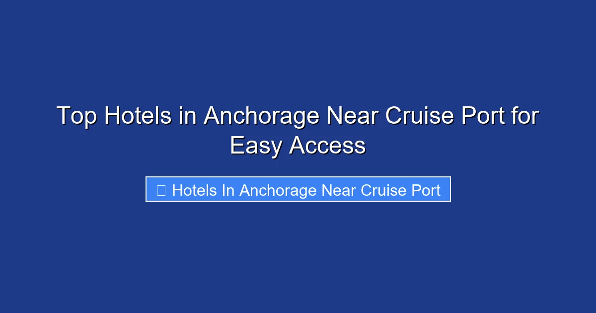 Top Hotels in Anchorage Near Cruise Port for Easy Access