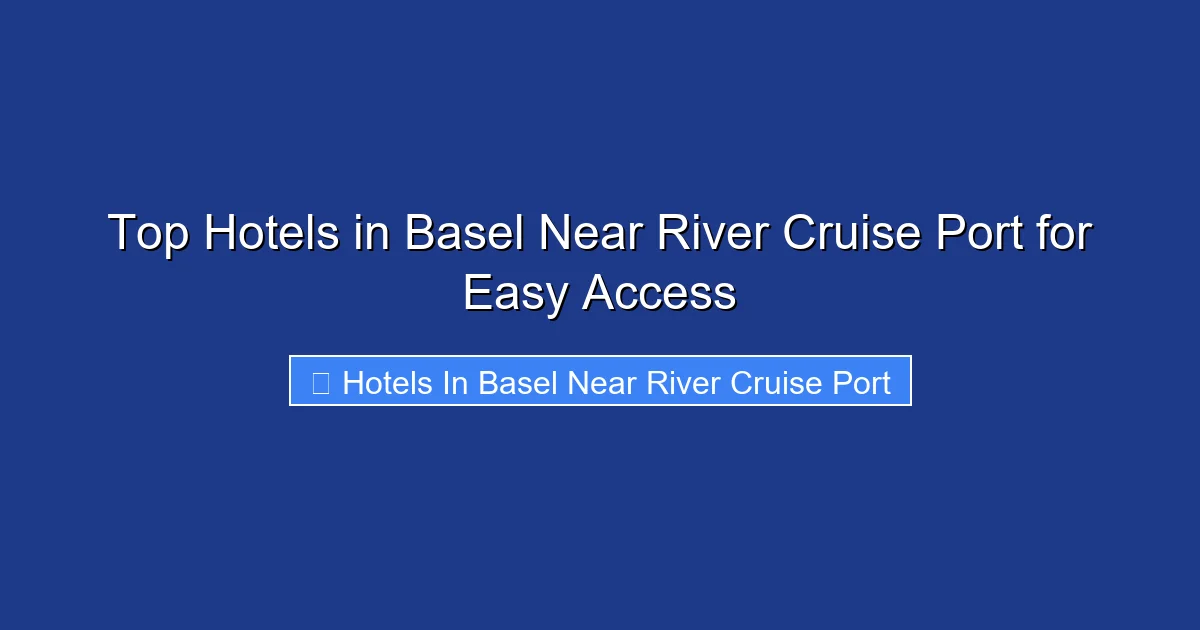Top Hotels in Basel Near River Cruise Port for Easy Access