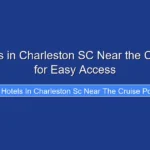 Top Hotels in Charleston SC Near the Cruise Port for Easy Access