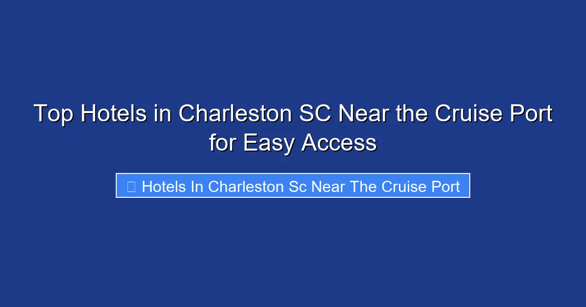 Top Hotels in Charleston SC Near the Cruise Port for Easy Access