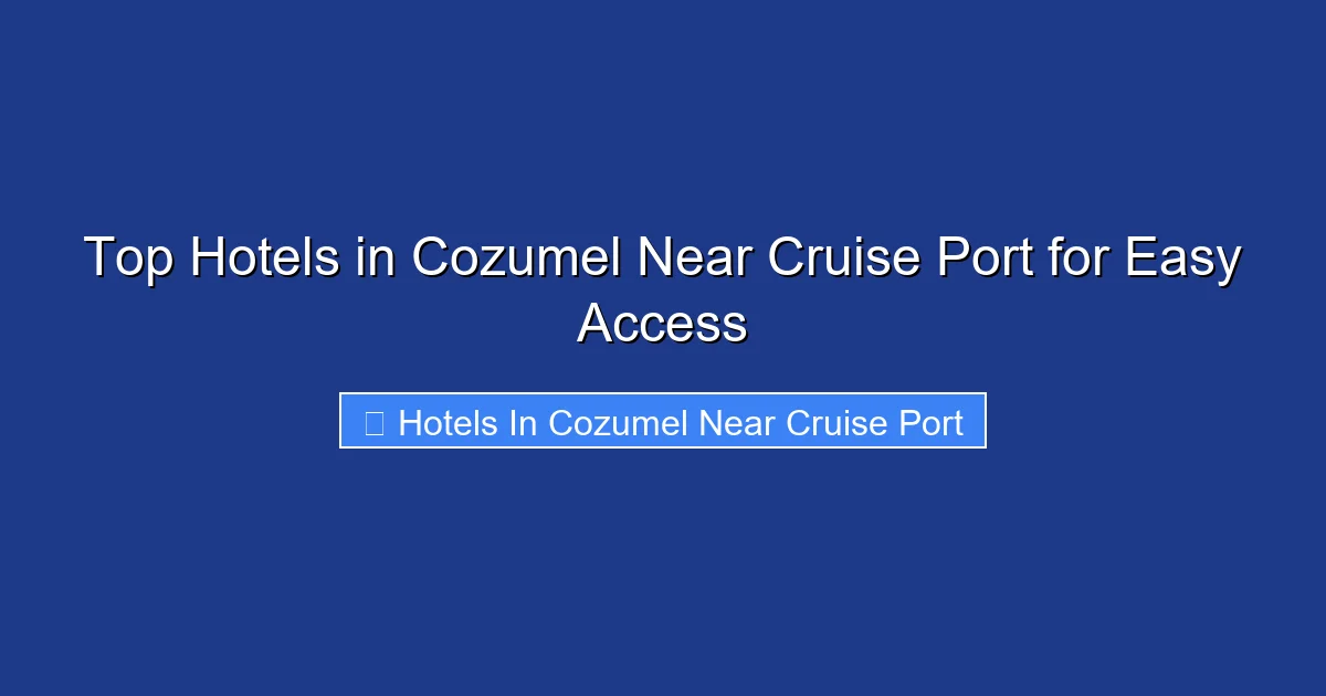 Top Hotels in Cozumel Near Cruise Port for Easy Access