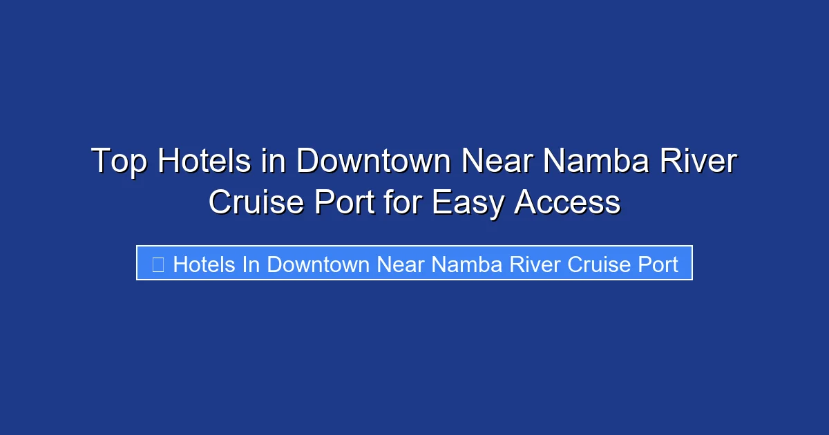 Top Hotels in Downtown Near Namba River Cruise Port for Easy Access