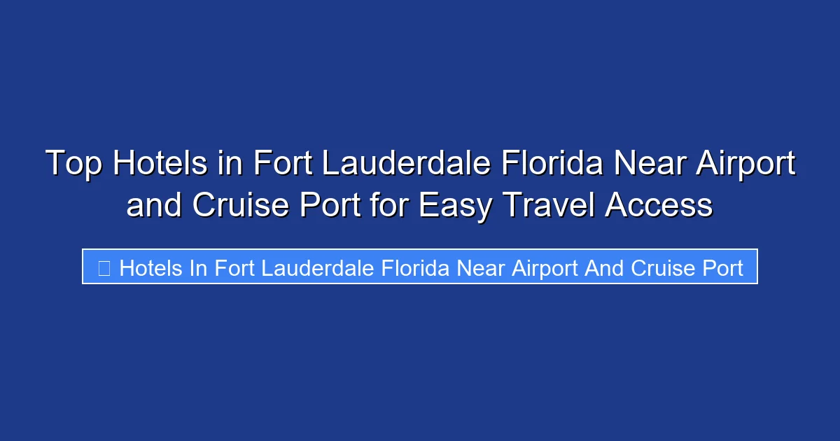 Top Hotels in Fort Lauderdale Florida Near Airport and Cruise Port for Easy Travel Access