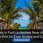 Best Hotels in Fort Lauderdale Near Airport and Cruise Port for Easy Access and Comfort