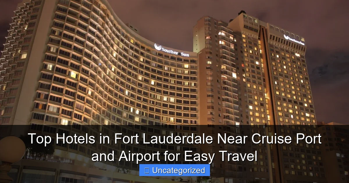 Top Hotels in Fort Lauderdale Near Cruise Port and Airport for Easy Travel