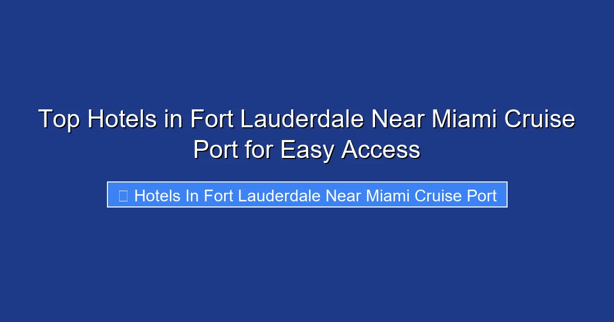 Top Hotels in Fort Lauderdale Near Miami Cruise Port for Easy Access