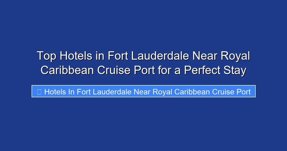Top Hotels in Fort Lauderdale Near Royal Caribbean Cruise Port for a Perfect Stay