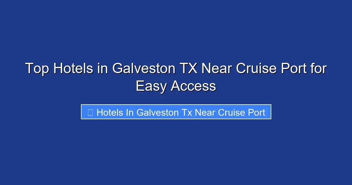 Top Hotels in Galveston TX Near Cruise Port for Easy Access
