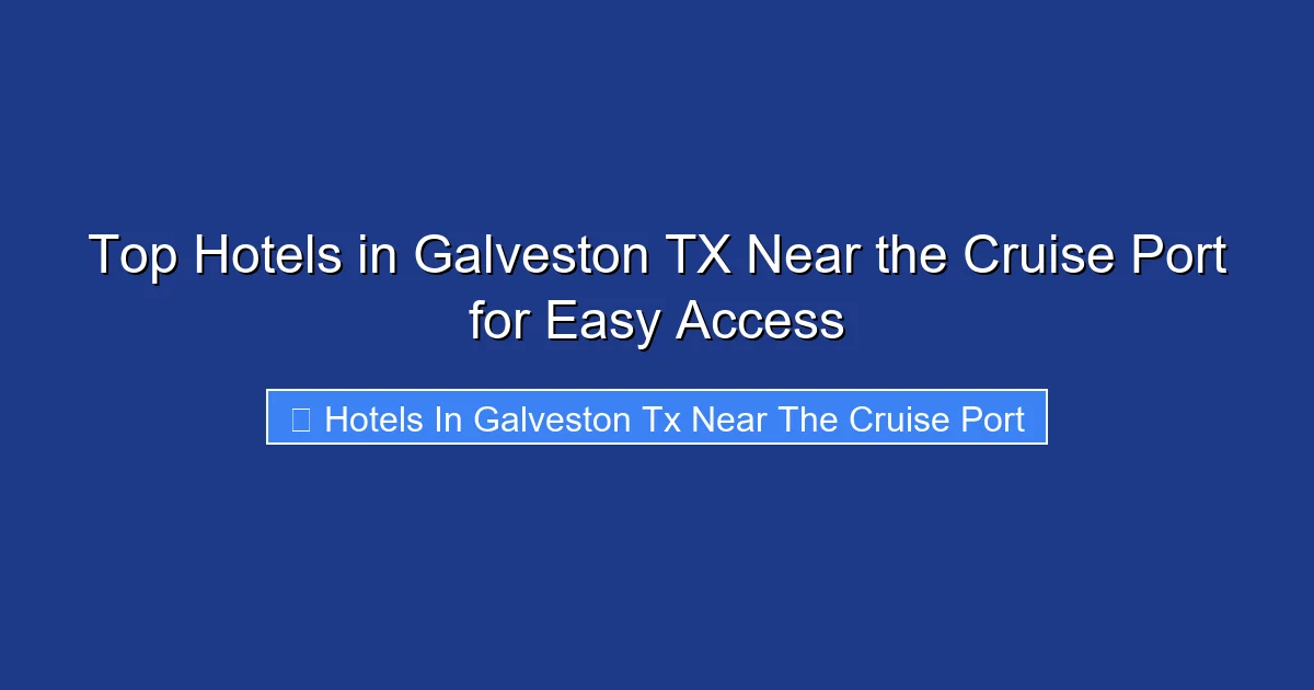 Top Hotels in Galveston TX Near the Cruise Port for Easy Access