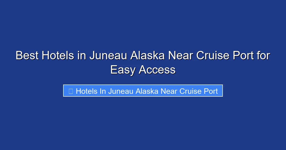 Best Hotels in Juneau Alaska Near Cruise Port for Easy Access