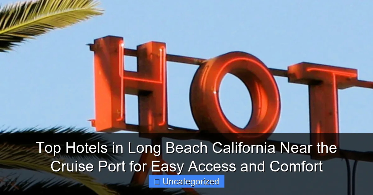 Top Hotels in Long Beach California Near the Cruise Port for Easy Access and Comfort