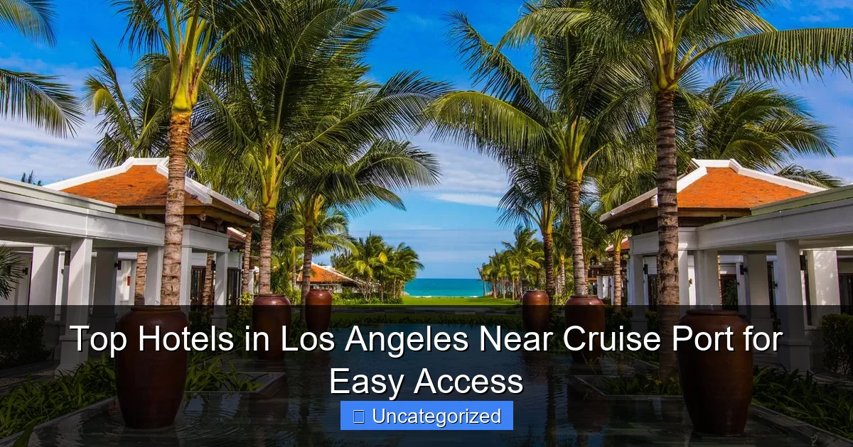 Top Hotels in Los Angeles Near Cruise Port for Easy Access
