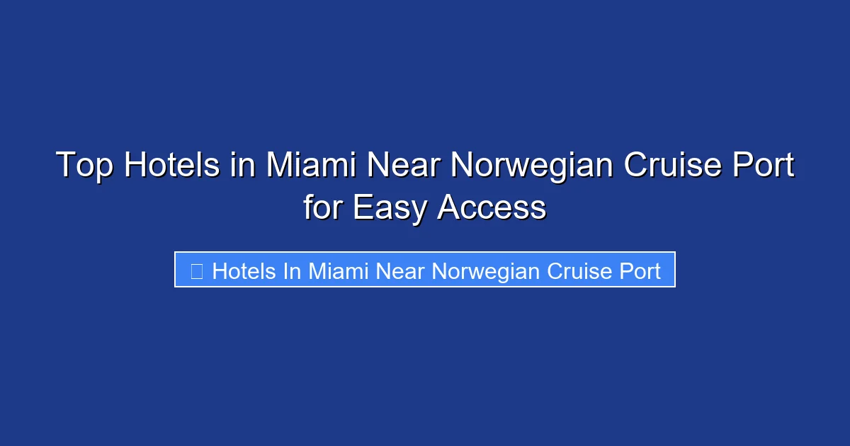 Top Hotels in Miami Near Norwegian Cruise Port for Easy Access