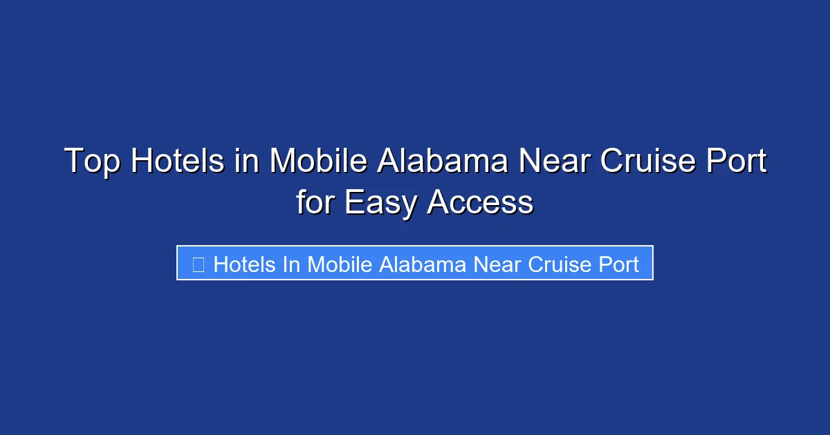 Top Hotels in Mobile Alabama Near Cruise Port for Easy Access
