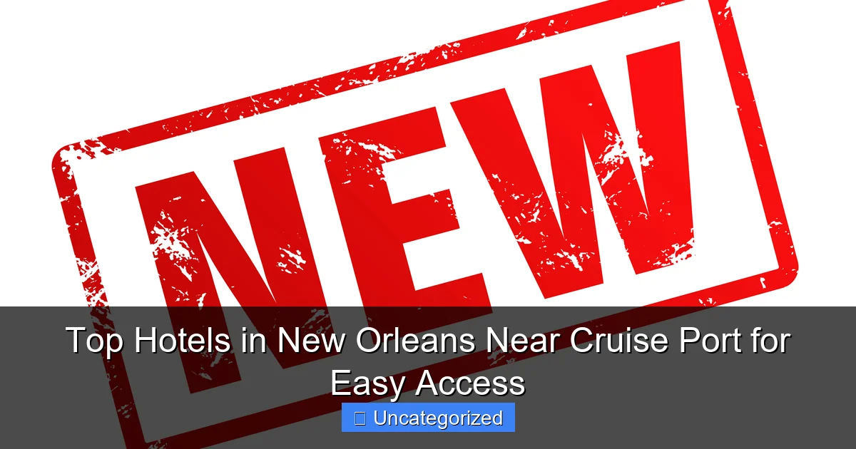Top Hotels in New Orleans Near Cruise Port for Easy Access