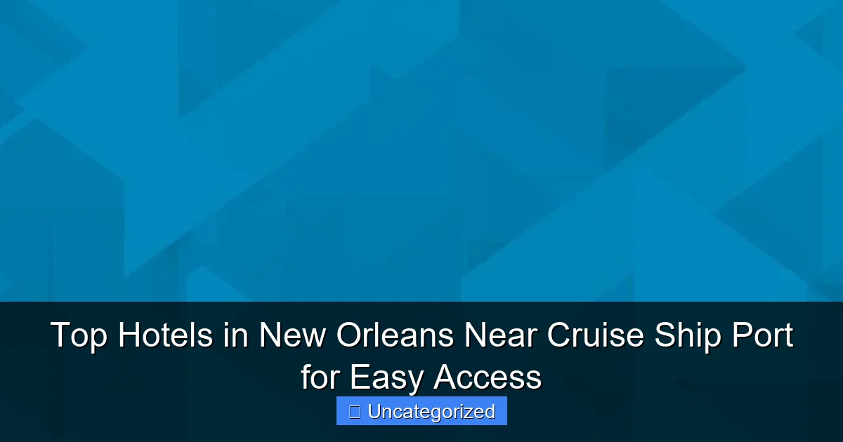 Top Hotels in New Orleans Near Cruise Ship Port for Easy Access