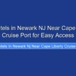 Top Hotels in Newark NJ Near Cape Liberty Cruise Port for Easy Access