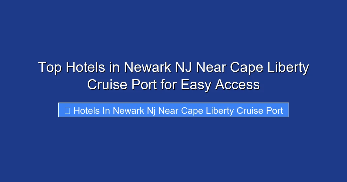 Top Hotels in Newark NJ Near Cape Liberty Cruise Port for Easy Access