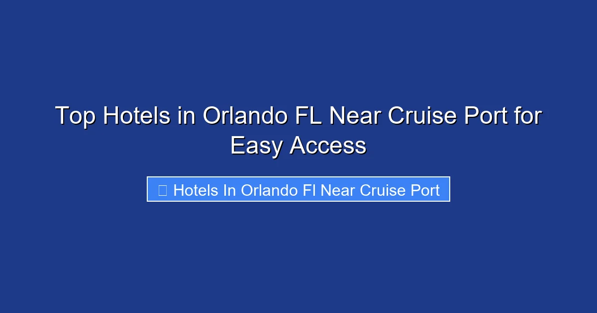 Top Hotels in Orlando FL Near Cruise Port for Easy Access