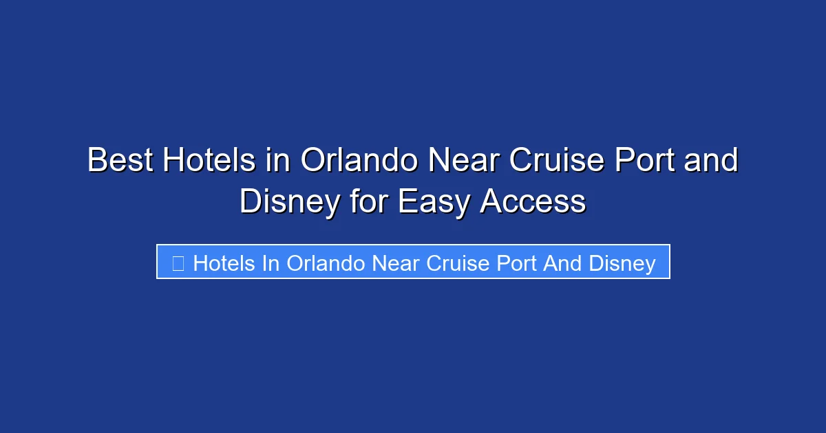 Best Hotels in Orlando Near Cruise Port and Disney for Easy Access