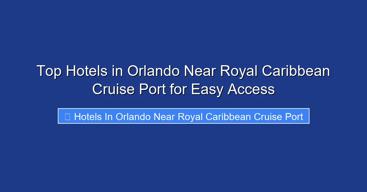 Top Hotels in Orlando Near Royal Caribbean Cruise Port for Easy Access