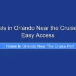 Top Hotels in Orlando Near the Cruise Port for Easy Access